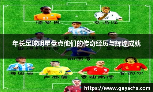 年长足球明星盘点他们的传奇经历与辉煌成就