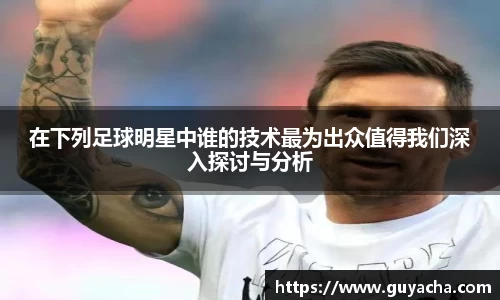 在下列足球明星中谁的技术最为出众值得我们深入探讨与分析