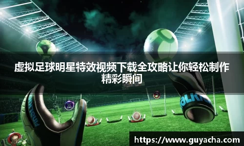 虚拟足球明星特效视频下载全攻略让你轻松制作精彩瞬间